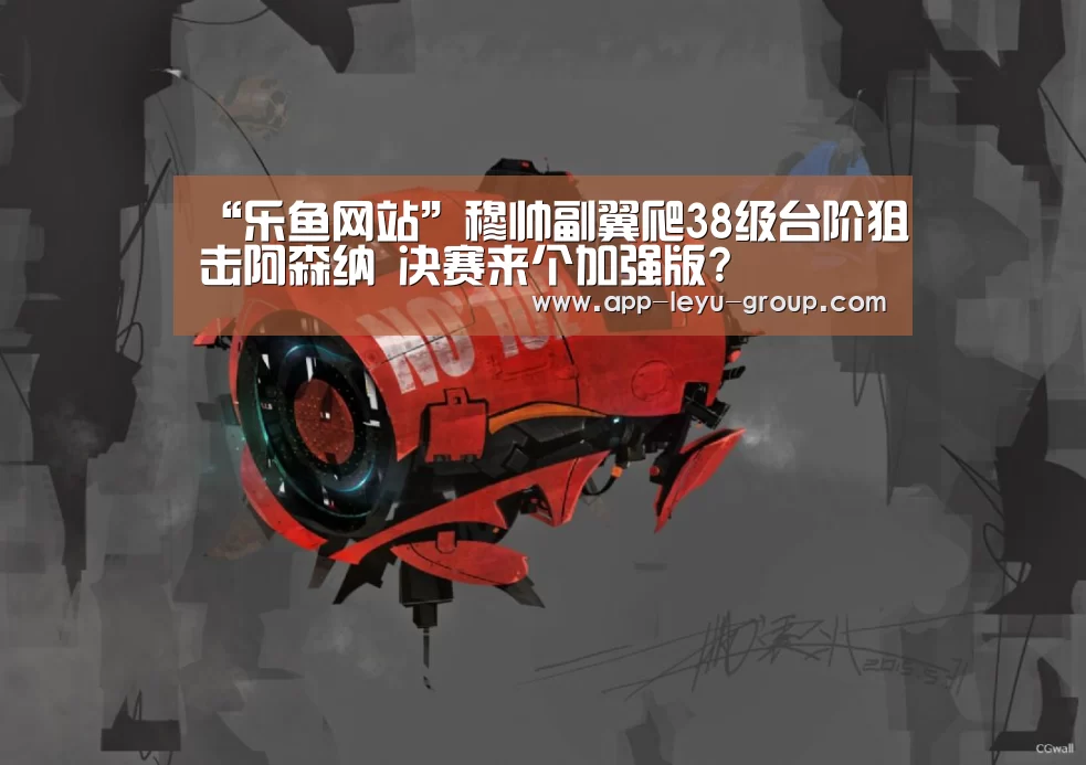 “乐鱼网站”穆帅副翼爬38级台阶狙击阿森纳 决赛来个加强版?