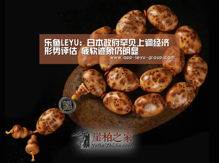 乐鱼LEYU:日本政府罕见上调经济形势评估 疲软迹象仍明显(图2) 乐鱼体育